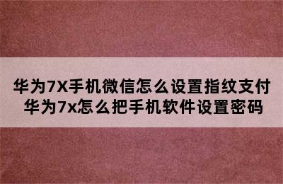 华为7X手机微信怎么设置指纹支付 华为7x怎么把手机软件设置密码